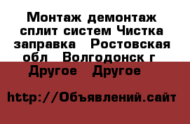 Монтаж демонтаж сплит систем.Чистка заправка - Ростовская обл., Волгодонск г. Другое » Другое   